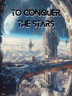 To Conquer The Stars (BOOK 1 COMPLETE)